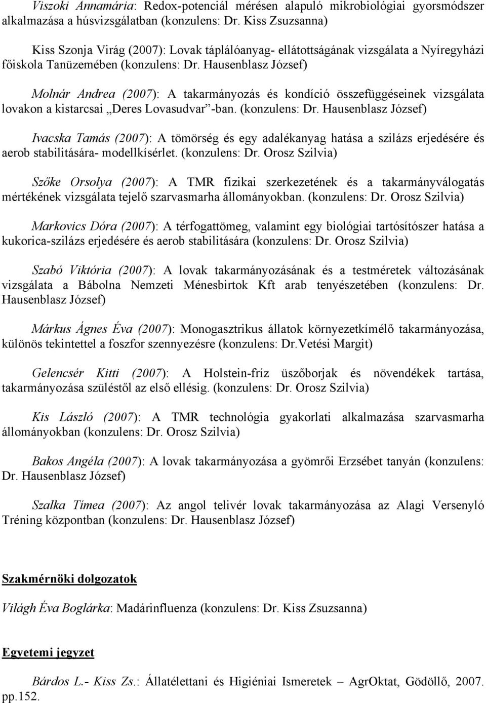 Hausenblasz József) Molnár Andrea (2007): A takarmányozás és kondíció összefüggéseinek vizsgálata lovakon a kistarcsai Deres Lovasudvar -ban. (konzulens: Dr.
