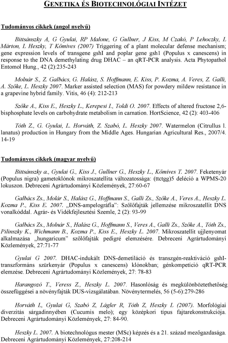 Acta Phytopathol Entomol Hung., 42 (2):235-243 Molnár S., Z. Galbács, G. Halász, S. Hoffmann, E. Kiss, P. Kozma, A. Veres, Z. Galli, A. Szőke, L. Heszky 2007.
