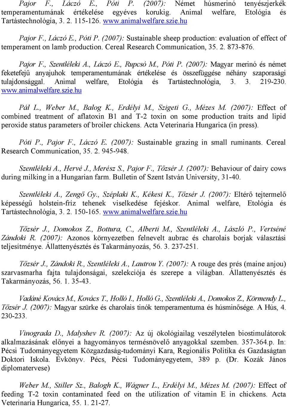 , Láczó E., Rupcsó M., Póti P. (2007): Magyar merinó és német feketefejű anyajuhok temperamentumának értékelése és összefüggése néhány szaporasági tulajdonsággal.