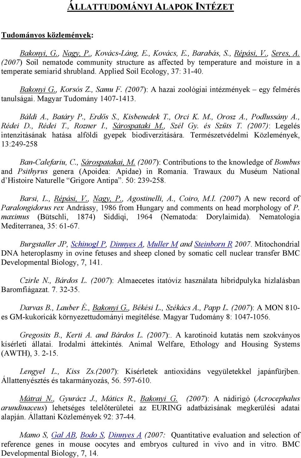 (2007): A hazai zoológiai intézmények egy felmérés tanulságai. Magyar Tudomány 1407-1413. Báldi A., Batáry P., Erdős S., Kisbenedek T., Orci K. M., Orosz A., Podlussány A., Rédei D., Rédei T.