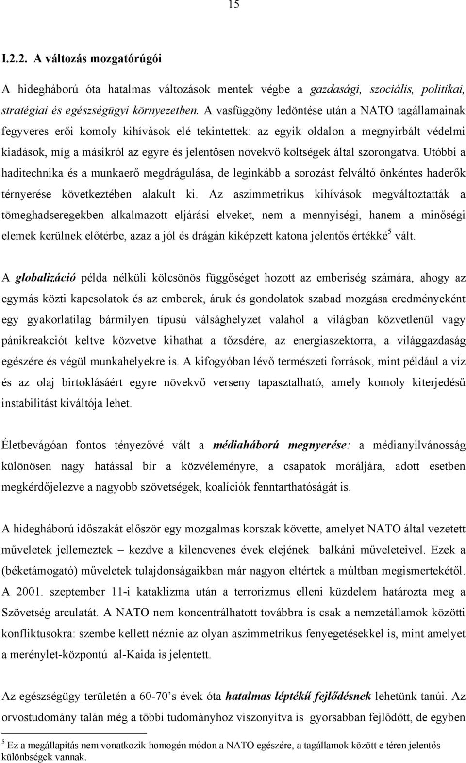 költségek által szorongatva. Utóbbi a haditechnika és a munkaerő megdrágulása, de leginkább a sorozást felváltó önkéntes haderők térnyerése következtében alakult ki.