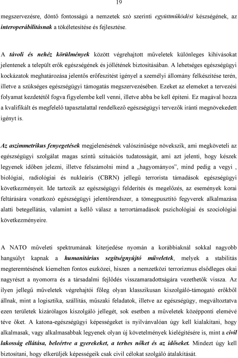 A lehetséges egészségügyi kockázatok meghatározása jelentős erőfeszítést igényel a személyi állomány felkészítése terén, illetve a szükséges egészségügyi támogatás megszervezésében.