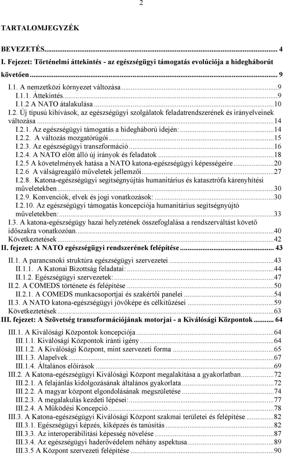 ..15 I.2.3. Az egészségügyi transzformáció...16 I.2.4. A NATO előtt álló új irányok és feladatok...18 I.2.5 A követelmények hatása a NATO katona-egészségügyi képességeire...20 I.2.6 A válságreagáló műveletek jellemzői.