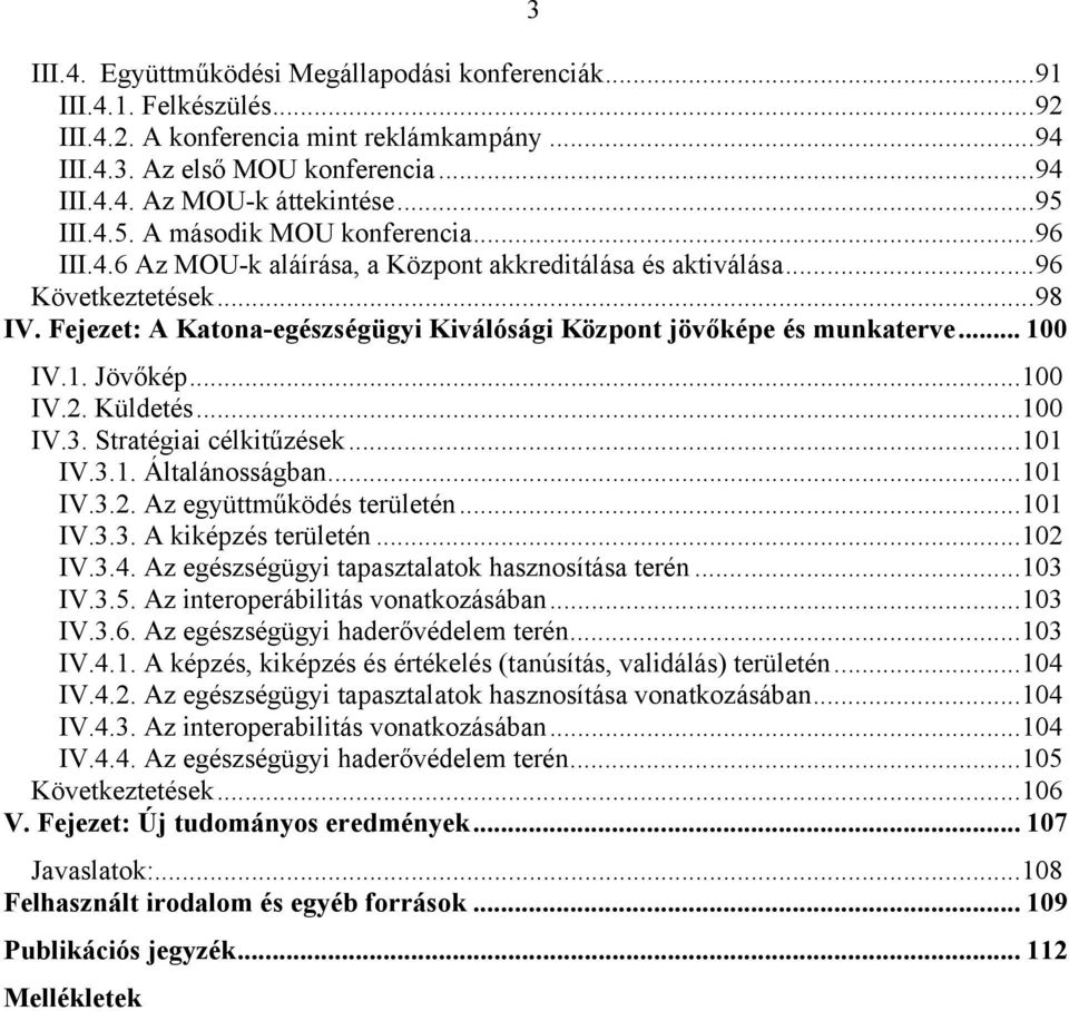 Fejezet: A Katona-egészségügyi Kiválósági Központ jövőképe és munkaterve... 100 IV.1. Jövőkép...100 IV.2. Küldetés...100 IV.3. Stratégiai célkitűzések...101 IV.3.1. Általánosságban...101 IV.3.2. Az együttműködés területén.