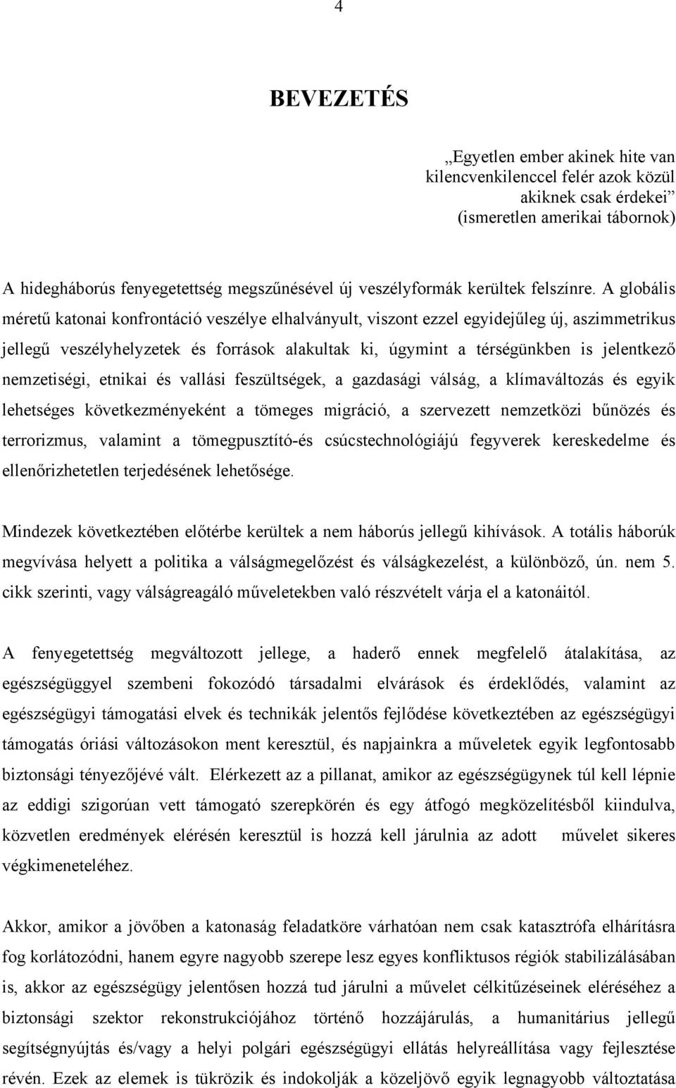 A globális méretű katonai konfrontáció veszélye elhalványult, viszont ezzel egyidejűleg új, aszimmetrikus jellegű veszélyhelyzetek és források alakultak ki, úgymint a térségünkben is jelentkező