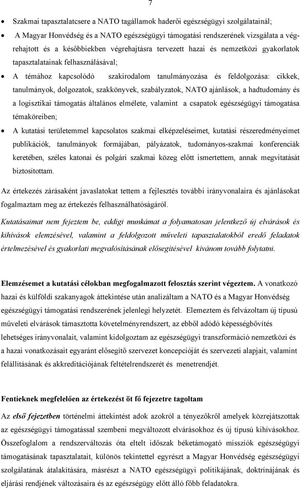 szakkönyvek, szabályzatok, NATO ajánlások, a hadtudomány és a logisztikai támogatás általános elmélete, valamint a csapatok egészségügyi támogatása témaköreiben; A kutatási területemmel kapcsolatos