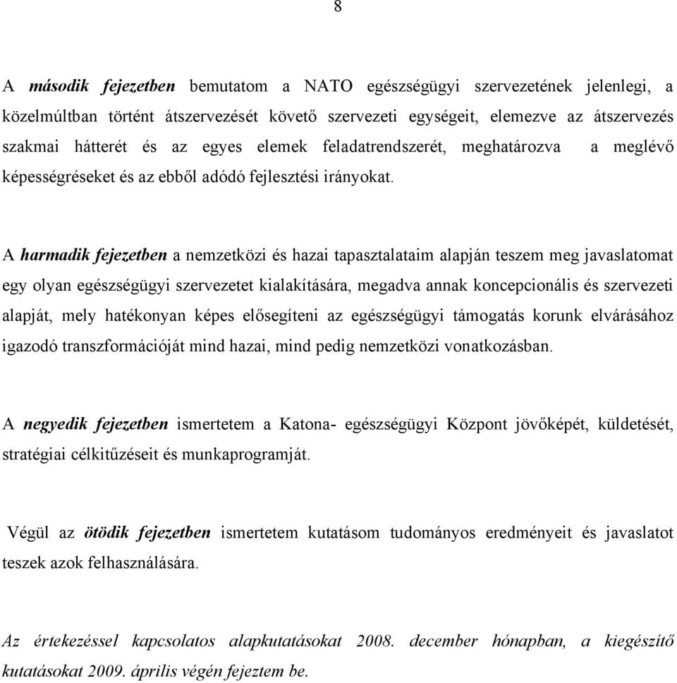 A harmadik fejezetben a nemzetközi és hazai tapasztalataim alapján teszem meg javaslatomat egy olyan egészségügyi szervezetet kialakítására, megadva annak koncepcionális és szervezeti alapját, mely