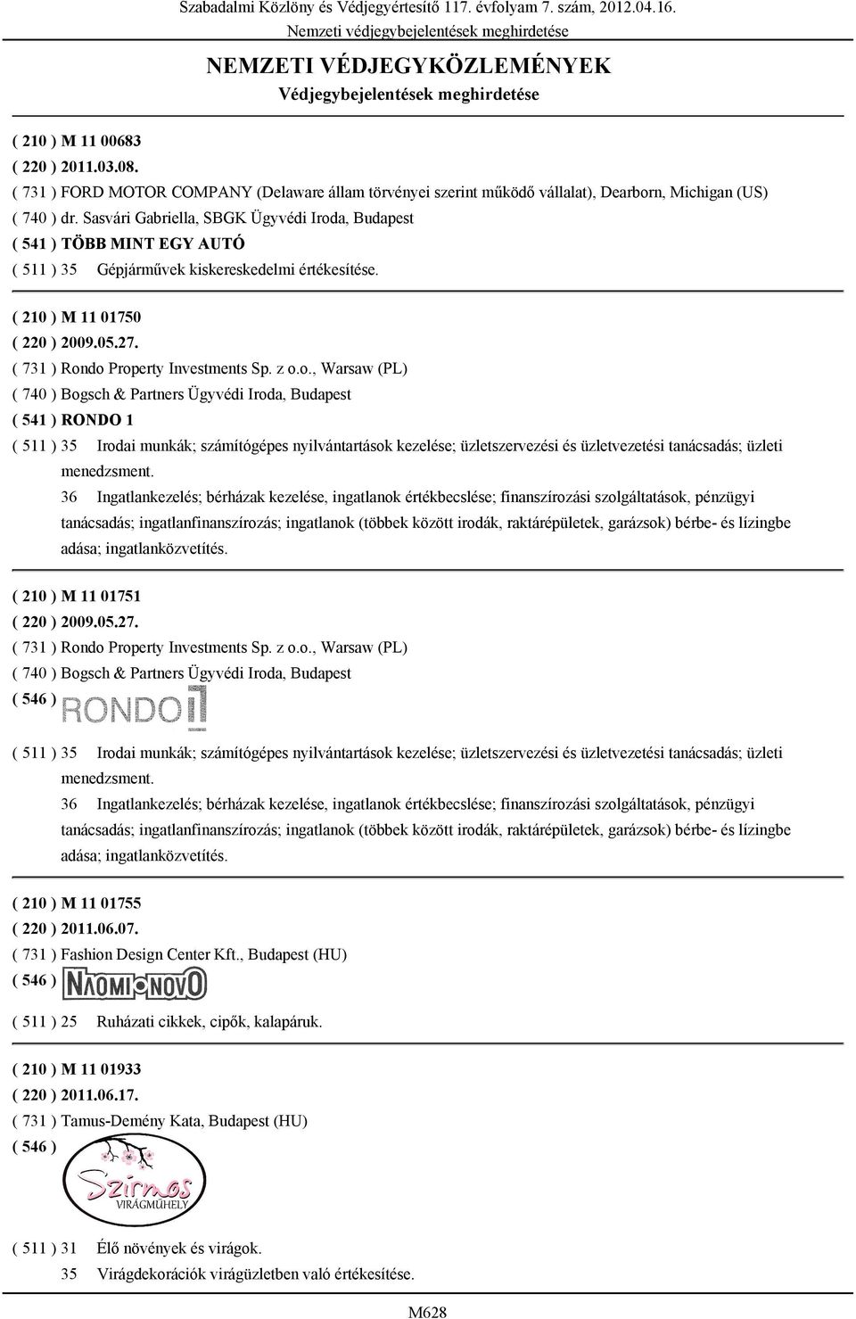 Sasvári Gabriella, SBGK Ügyvédi Iroda, Budapest ( 541 ) TÖBB MINT EGY AUTÓ ( 511 ) 35 Gépjárművek kiskereskedelmi értékesítése. ( 210 ) M 11 01750 ( 220 ) 2009.05.27.