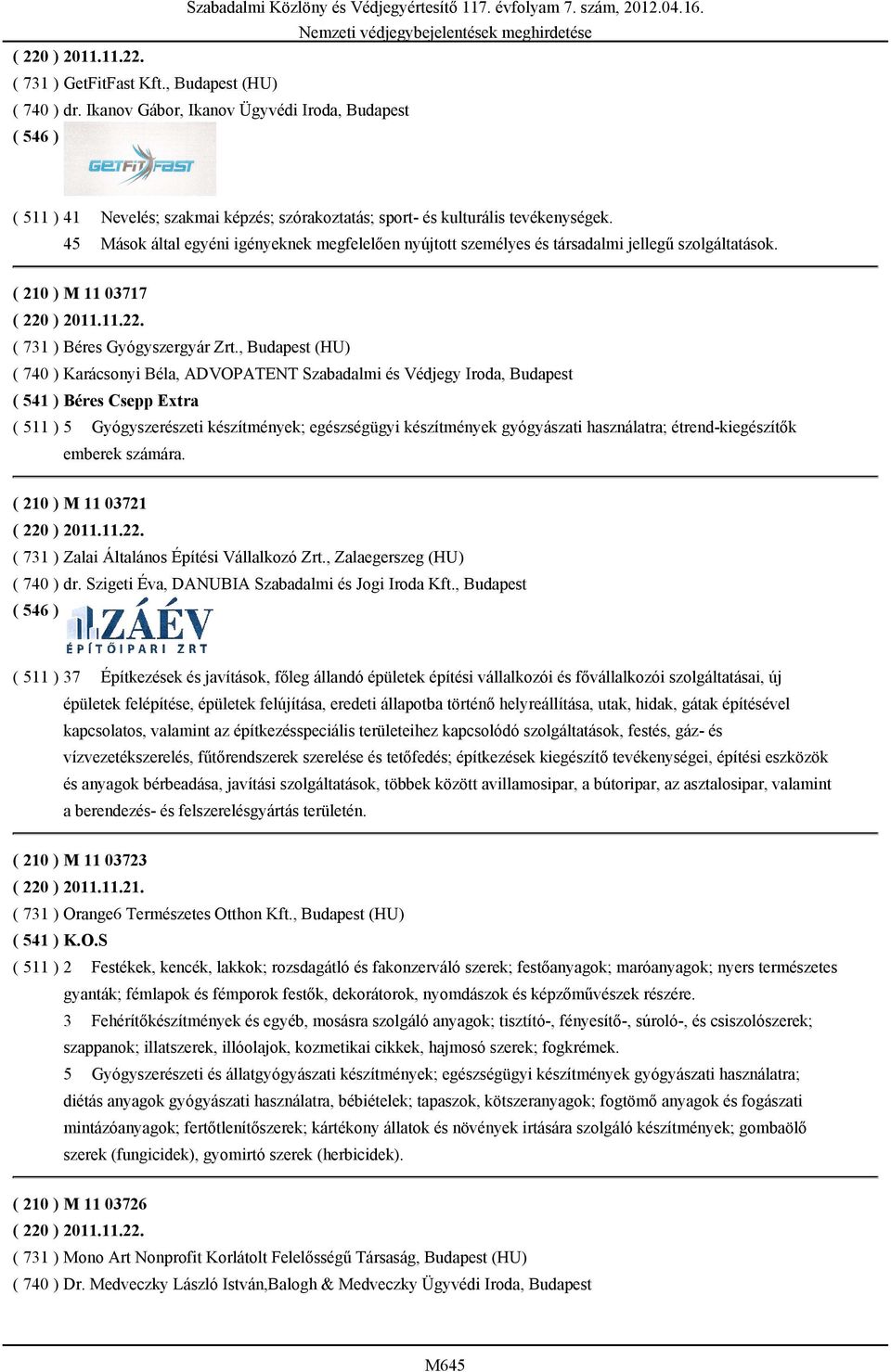 45 Mások által egyéni igényeknek megfelelően nyújtott személyes és társadalmi jellegű szolgáltatások. ( 210 ) M 11 03717 ( 220 ) 2011.11.22. ( 731 ) Béres Gyógyszergyár Zrt.