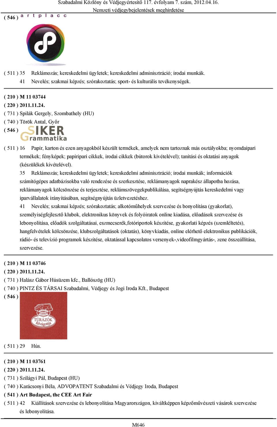 ( 731 ) Spilák Gergely, Szombathely (HU) ( 740 ) Török Antal, Győr ( 511 ) 16 Papír, karton és ezen anyagokból készült termékek, amelyek nem tartoznak más osztályokba; nyomdaipari termékek;