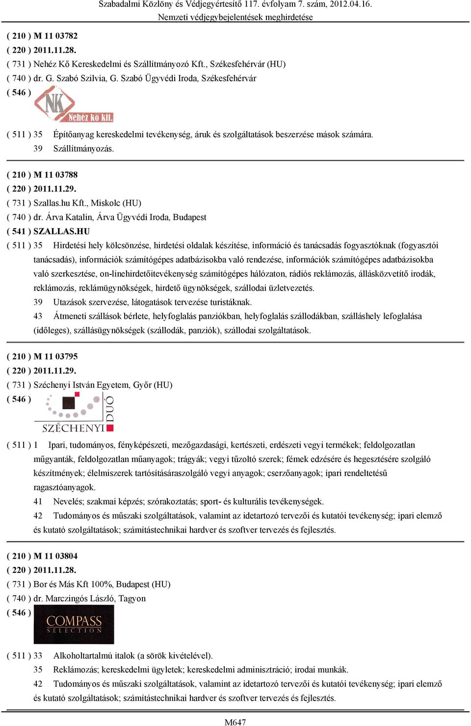 ( 731 ) Szallas.hu Kft., Miskolc (HU) ( 740 ) dr. Árva Katalin, Árva Ügyvédi Iroda, Budapest ( 541 ) SZALLAS.