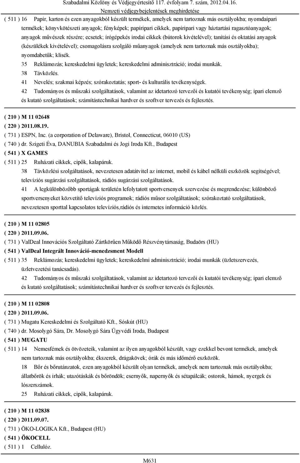 (amelyek nem tartoznak más osztályokba); nyomdabetűk; klisék. 35 Reklámozás; kereskedelmi ügyletek; kereskedelmi adminisztráció; irodai munkák. 38 Távközlés. Szabadalmi Közlöny és Védjegyértesítő 117.