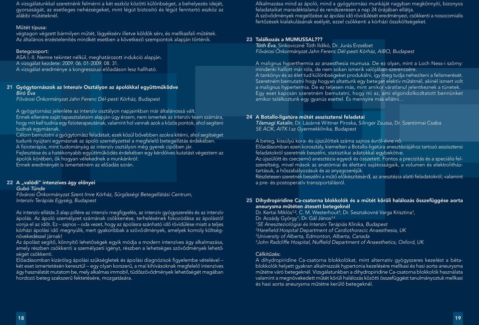 Betegcsoport: ASA I.-II. Nemre tekintet nélkül, meghatározott indukció alapján. A vizsgálat kezdete: 2009. 06. 01-2009. 08. 31. A vizsgálat eredménye a kongresszusi előadáson lesz hallható.