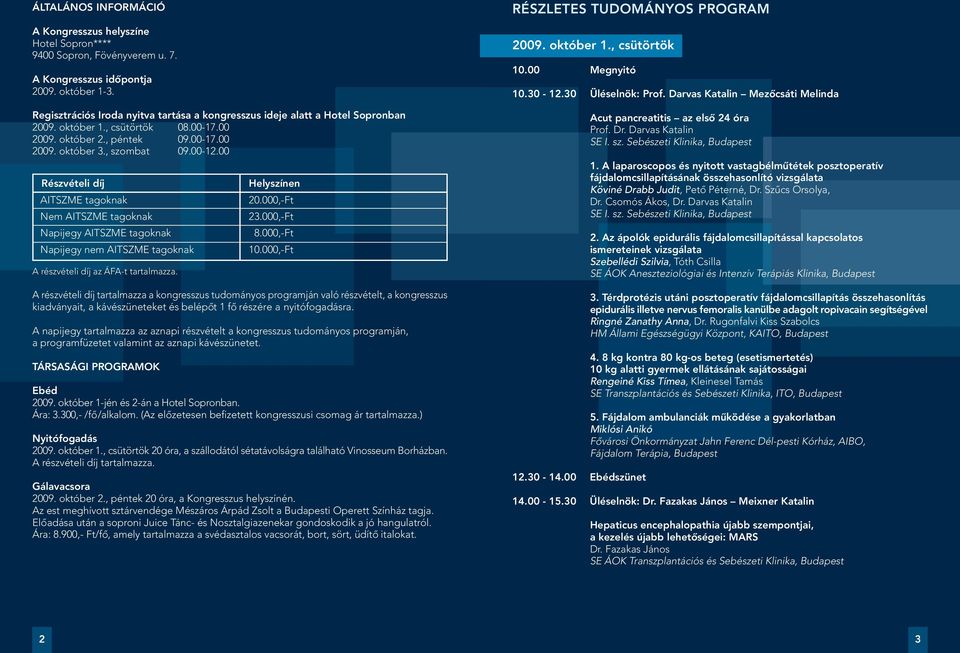 00 Részvételi díj AITSZME tagoknak Nem AITSZME tagoknak Napijegy AITSZME tagoknak Napijegy nem AITSZME tagoknak A részvételi díj az ÁFA-t tartalmazza.