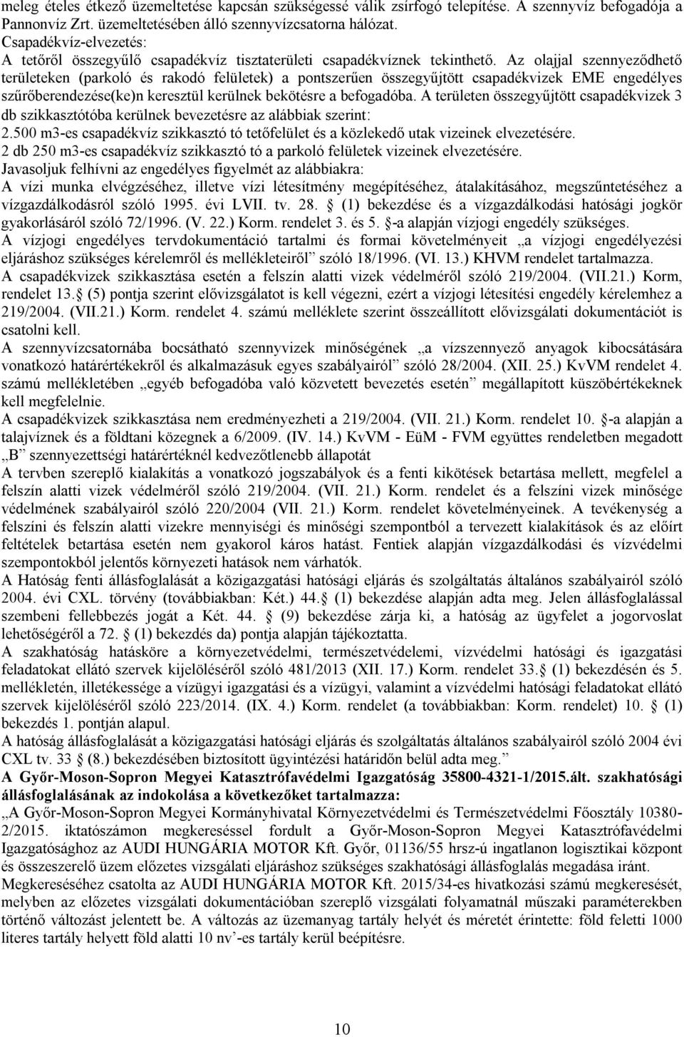 Az olajjal szennyeződhető területeken (parkoló és rakodó felületek) a pontszerűen összegyűjtött csapadékvizek EME engedélyes szűrőberendezése(ke)n keresztül kerülnek bekötésre a befogadóba.