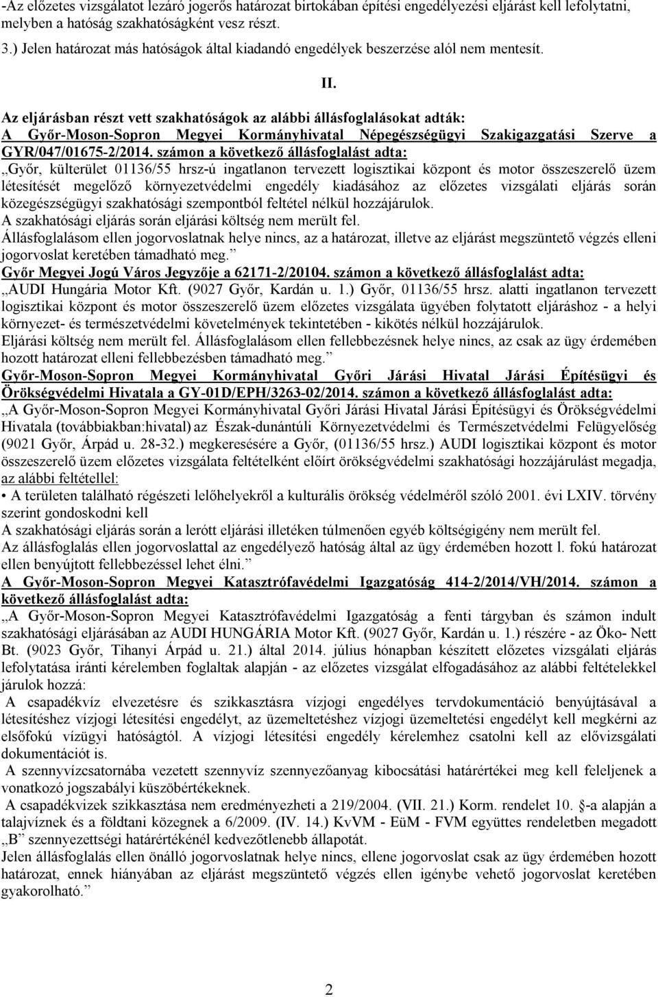 Az eljárásban részt vett szakhatóságok az alábbi állásfoglalásokat adták: A Győr-Moson-Sopron Megyei Kormányhivatal Népegészségügyi Szakigazgatási Szerve a GYR/047/01675-2/2014.