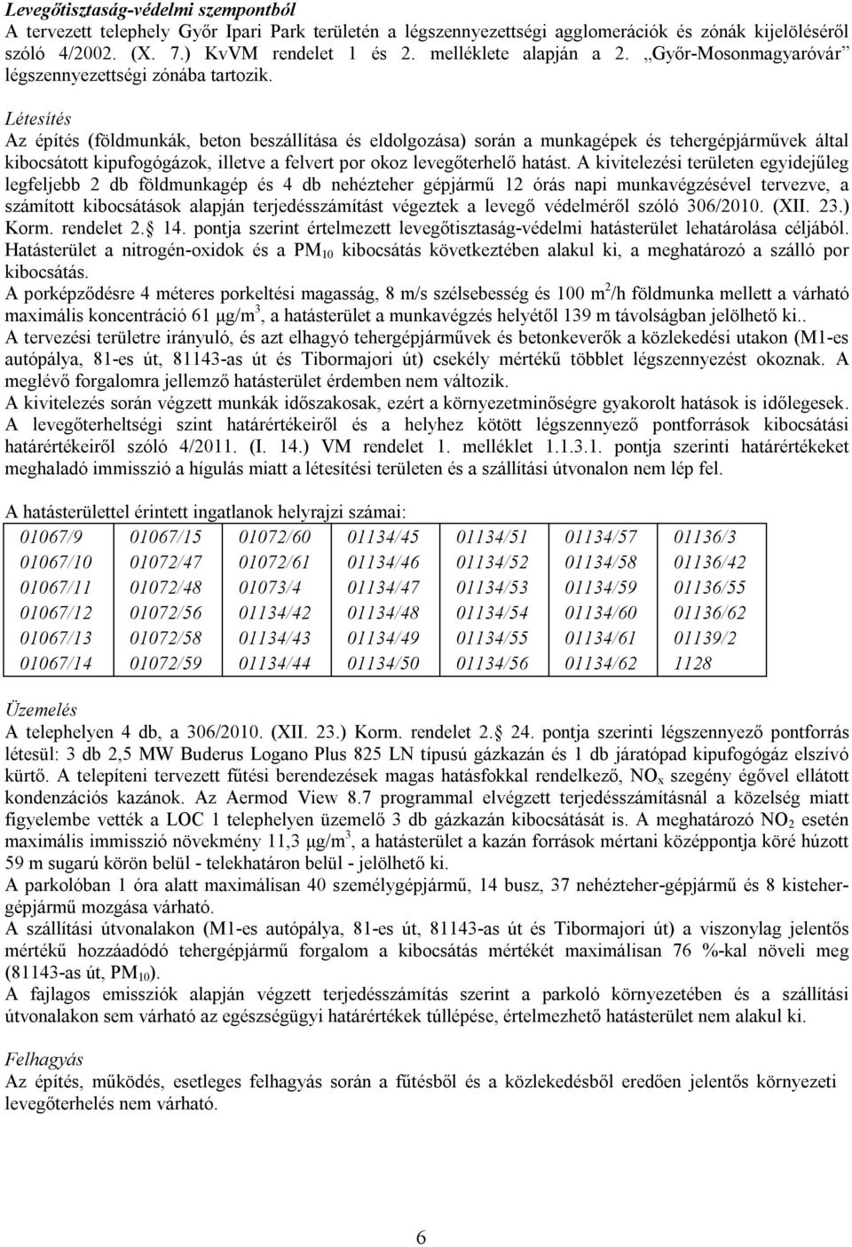 Létesítés Az építés (földmunkák, beton beszállítása és eldolgozása) során a munkagépek és tehergépjárművek által kibocsátott kipufogógázok, illetve a felvert por okoz levegőterhelő hatást.