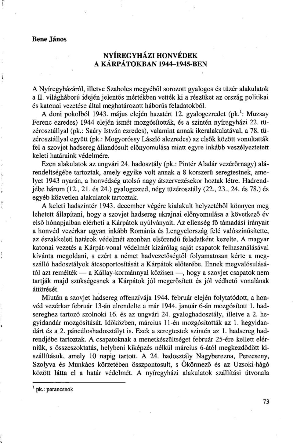 gyalogezredet (pk. 1 : Muzsay Ferenc ezredes) 1944 elején ismét mozgósították, és a szintén nyíregyházi 22. tüzérosztállyal (pk.: Saáry István ezredes), valamint annak ikeralakulatával, a 78.