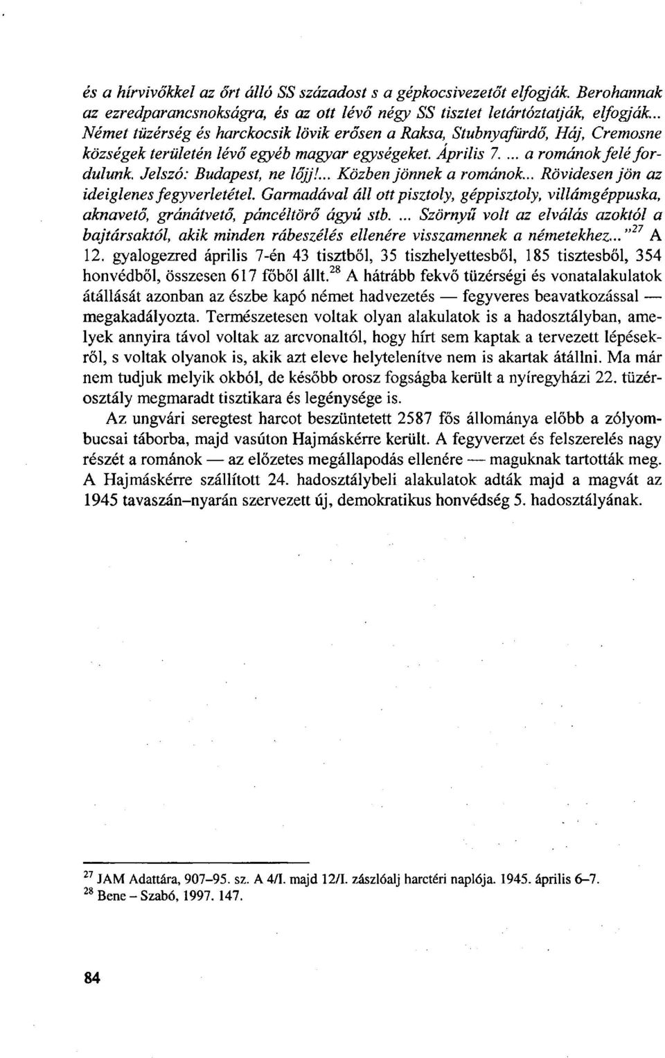 .. Közben jönnek a románok... Rövidesen jön az ideiglenes fegyverletétel. Garmadával áll ott pisztoly, géppisztoly, villámgéppuska, aknavető, gránátvető, páncéltörő ágyú stb.