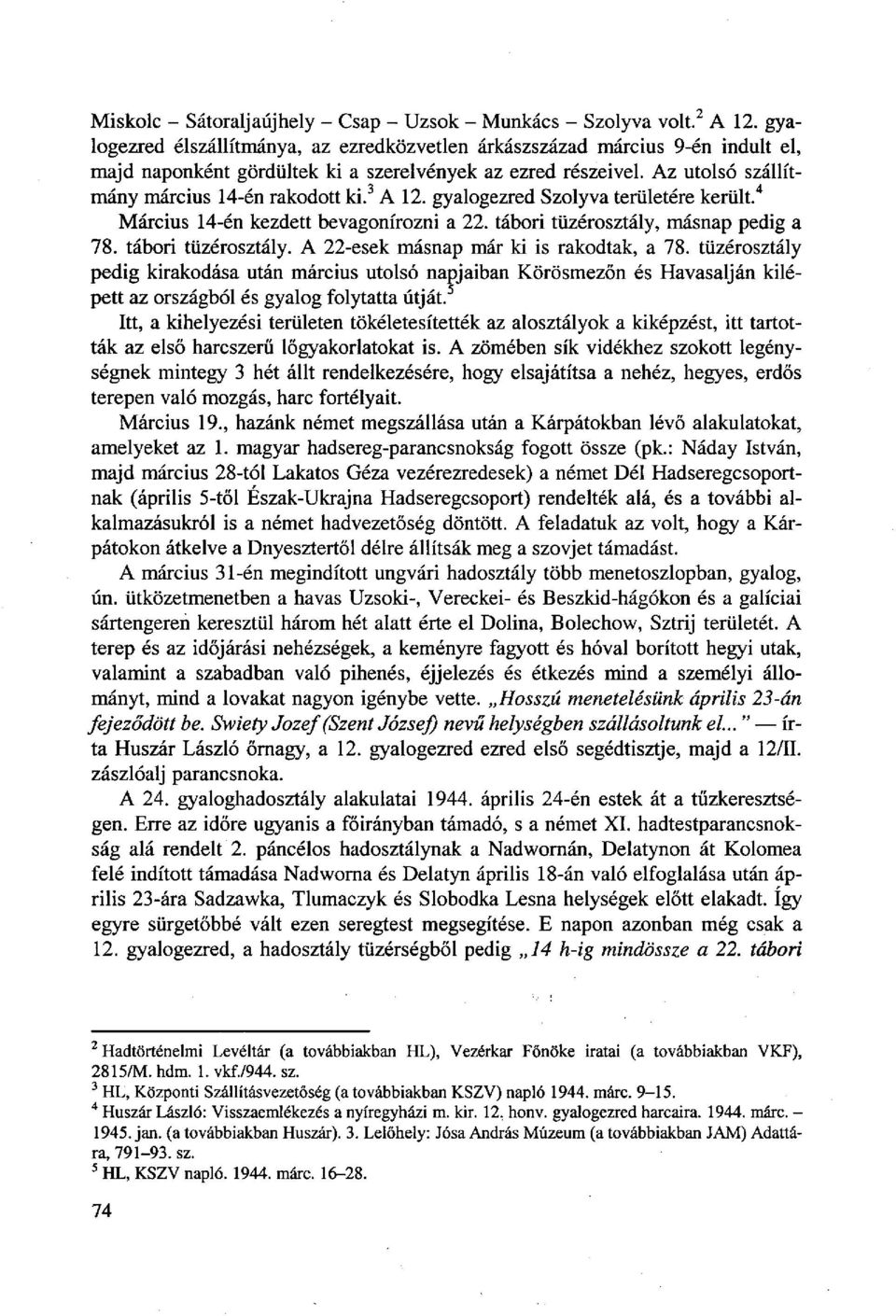 3 A 12. gyalogezred Szolyva területére került. 4 Március 14-én kezdett bevagonírozni a 22. tábori tüzérosztály, másnap pedig a 78. tábori tüzérosztály. A 22-esek másnap már ki is rakodtak, a 78.