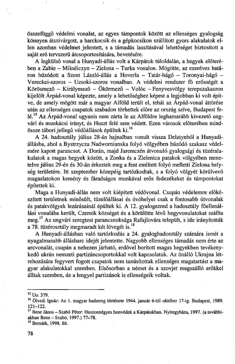 A legkülső vonal a Hunyadi-állás volt a Kárpátok túloldalán, a hegyek előterében a Zabie - Mikuliczyn - Zielona - Turka vonalon.