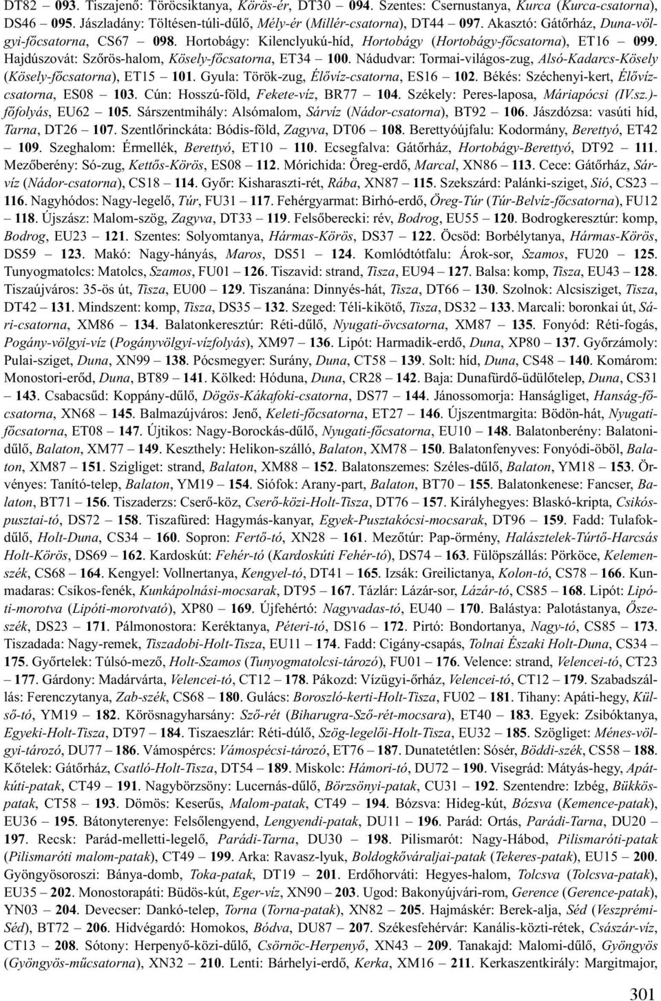 Nádudvar: Tormai-világos-zug, Alsó-Kadarcs-Kösely (Kösely-fõcsatorna), ET15 101. Gyula: Török-zug, Élõvíz-csatorna, ES16 102. Békés: Széchenyi-kert, Élõvízcsatorna, ES08 103.