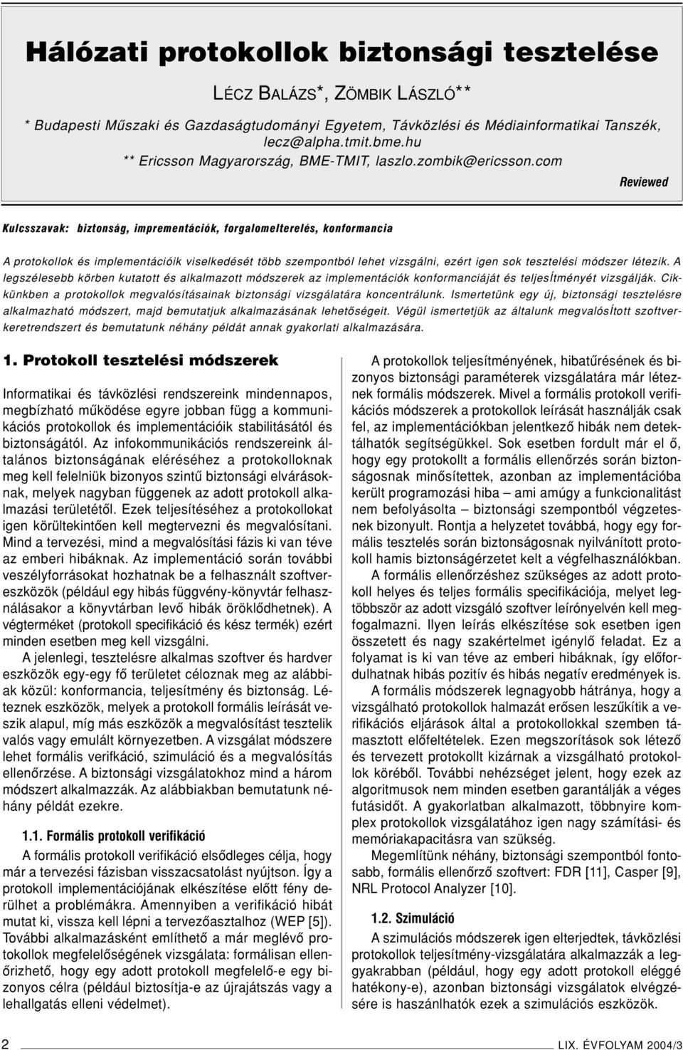 com Reviewed Kulcsszavak: biztonság, imprementációk, forgalomelterelés, konformancia A protokollok és implementációik viselkedését több szempontból lehet vizsgálni, ezért igen sok tesztelési módszer