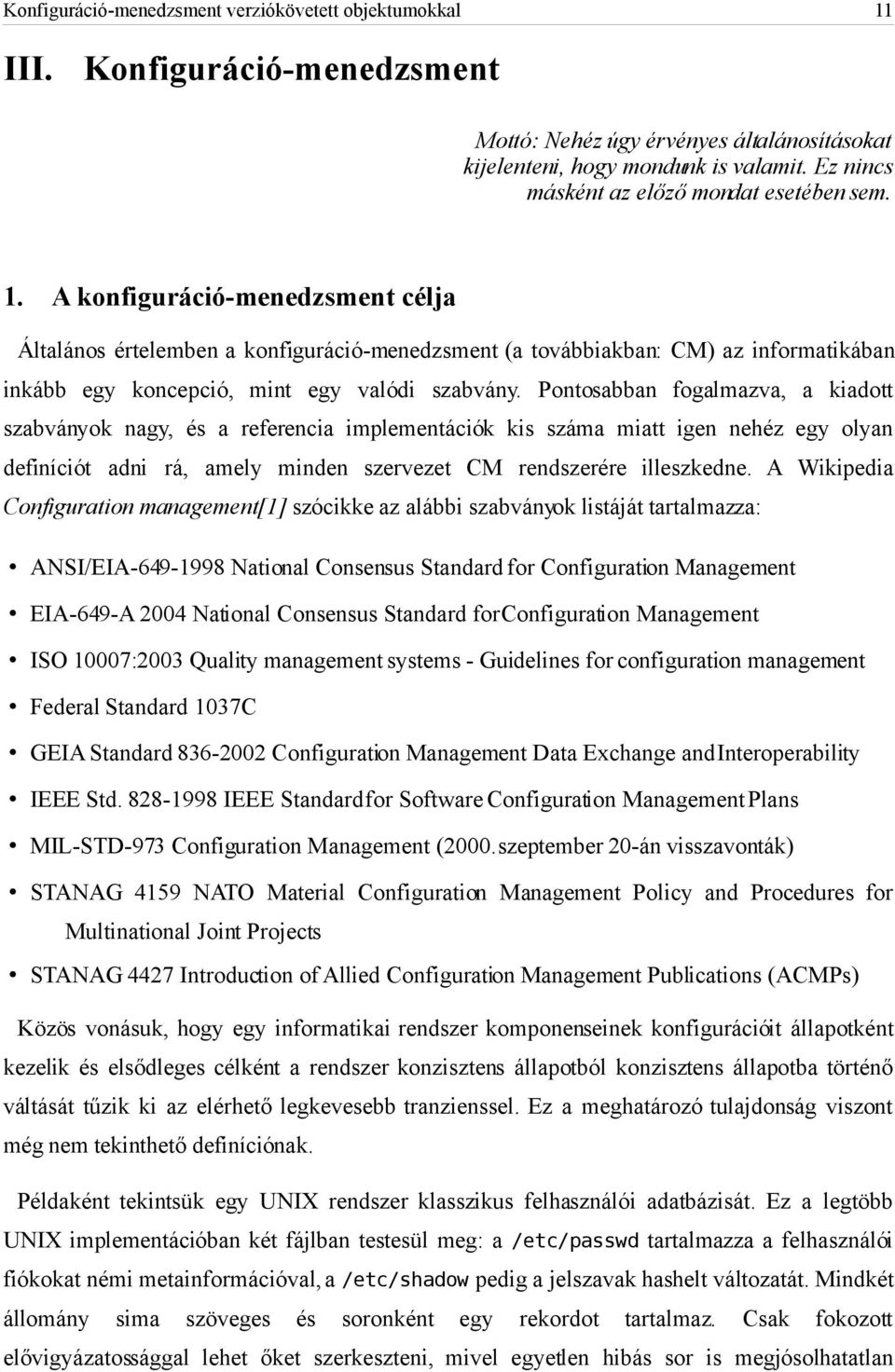 A konfiguráció-menedzsment célja Általános értelemben a konfiguráció-menedzsment (a továbbiakban: CM) az informatikában inkább egy koncepció, mint egy valódi szabvány.