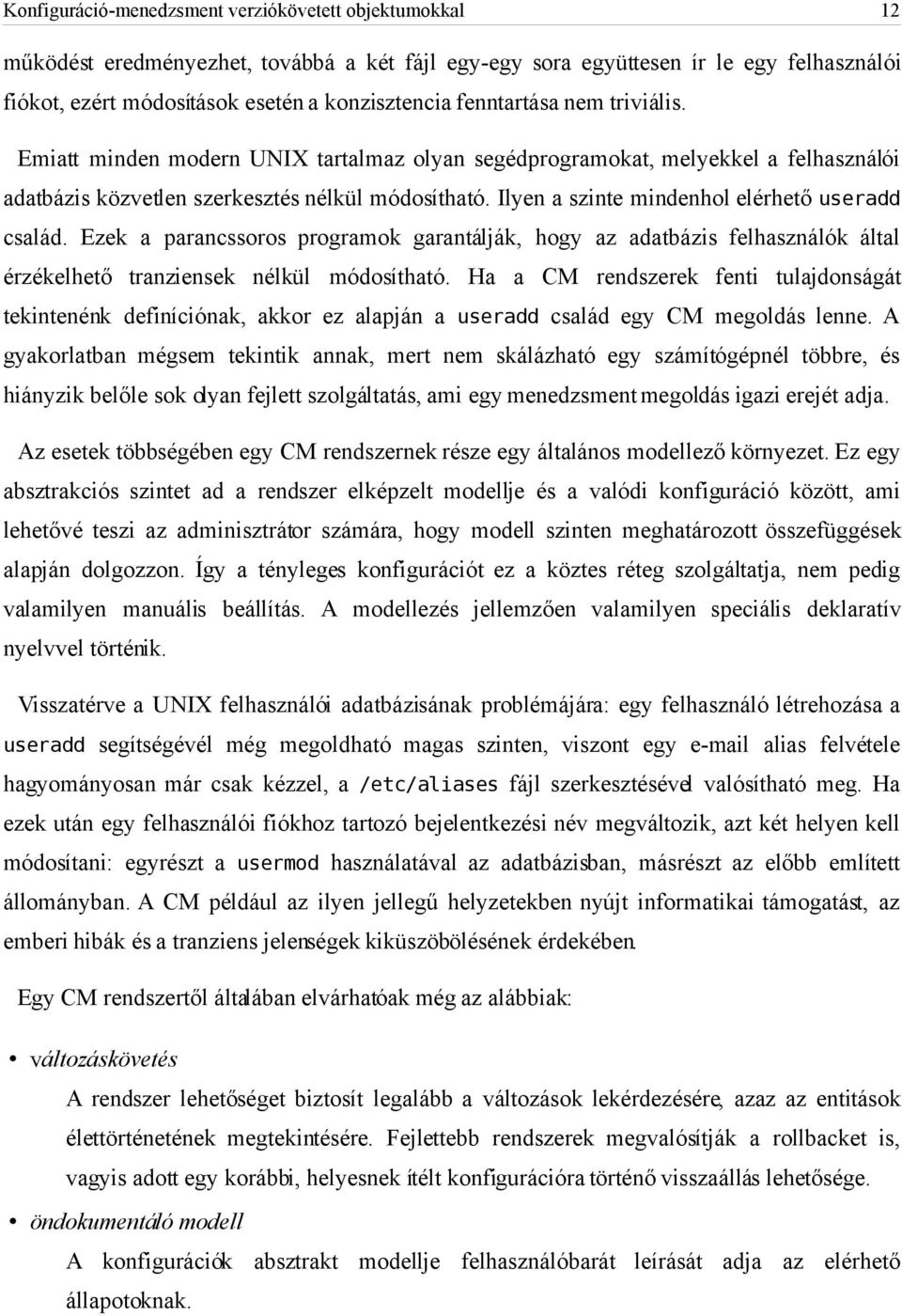 Ilyen a szinte mindenhol elérhető useradd család. Ezek a parancssoros programok garantálják, hogy az adatbázis felhasználók által érzékelhető tranziensek nélkül módosítható.