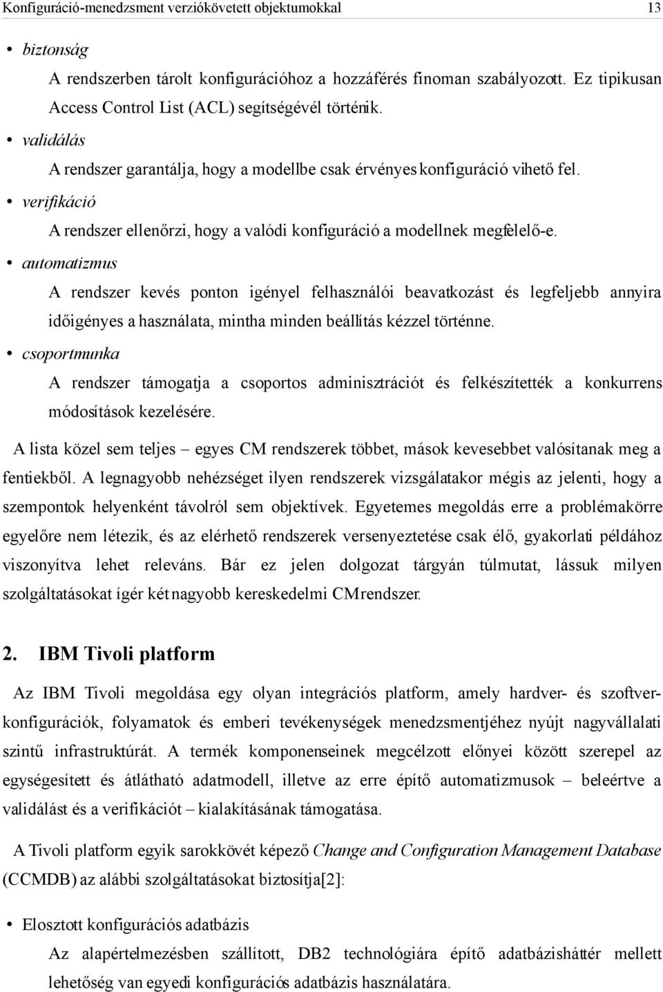 automatizmus A rendszer kevés ponton igényel felhasználói beavatkozást és legfeljebb annyira időigényes a használata, mintha minden beállítás kézzel történne.