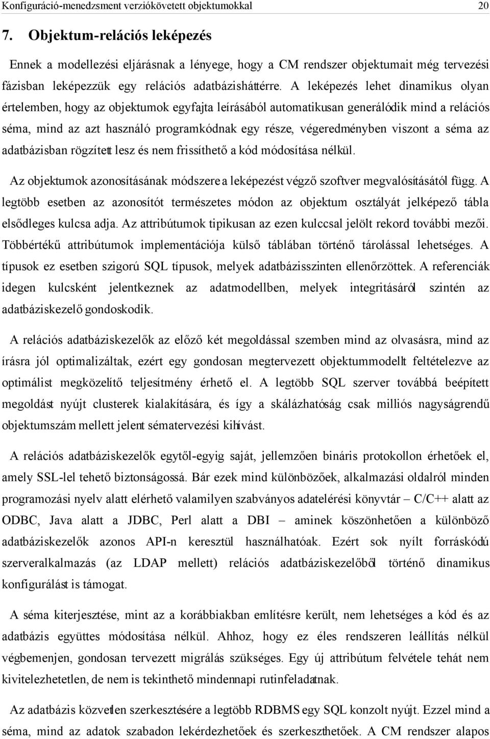 A leképezés lehet dinamikus olyan értelemben, hogy az objektumok egyfajta leírásából automatikusan generálódik mind a relációs séma, mind az azt használó programkódnak egy része, végeredményben