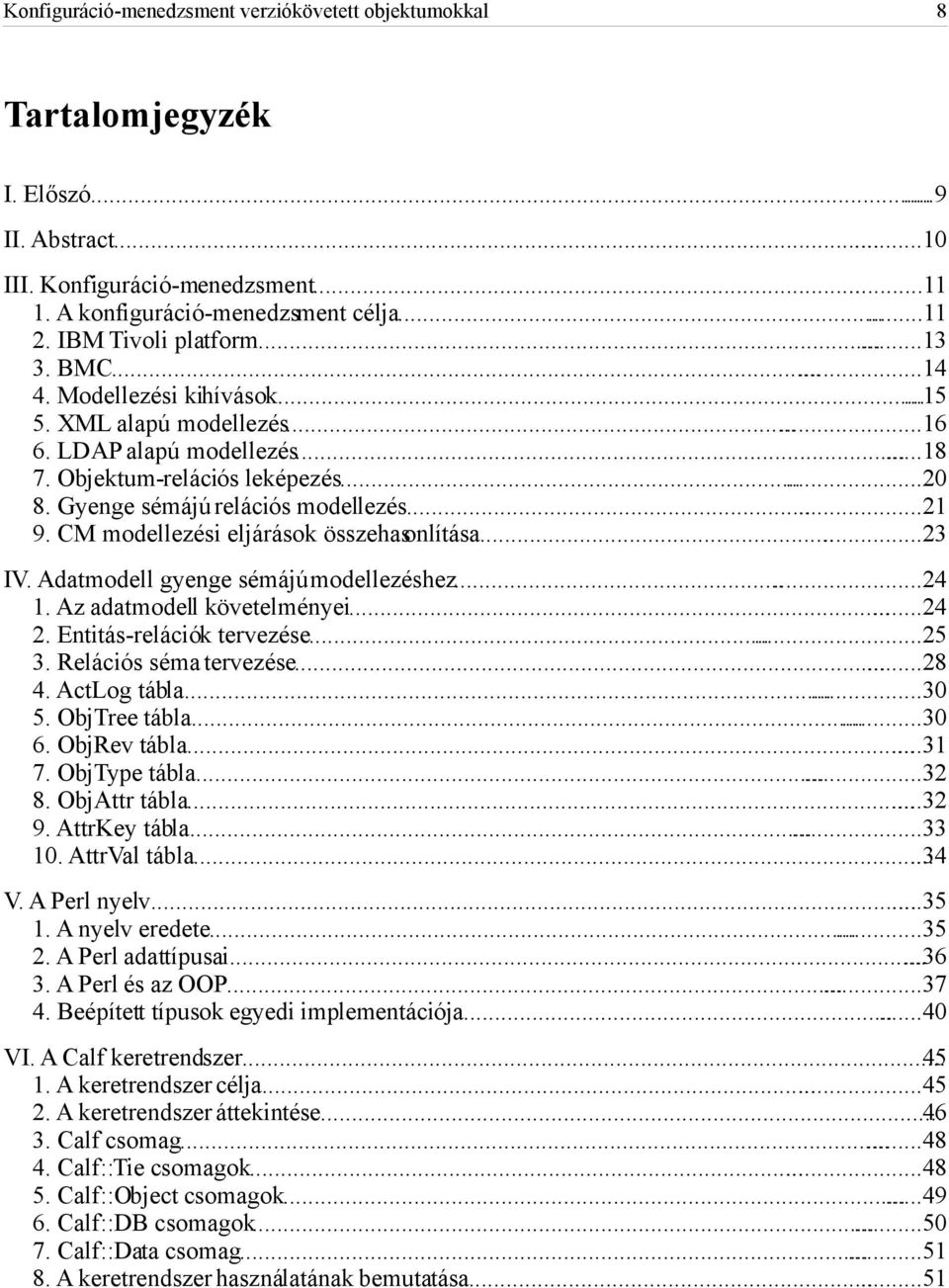 Gyenge sémájú relációs modellezés......21 9. CM modellezési eljárások összehasonlítása......23 IV. Adatmodell gyenge sémájú modellezéshez......24 1. Az adatmodell követelményei......24 2.