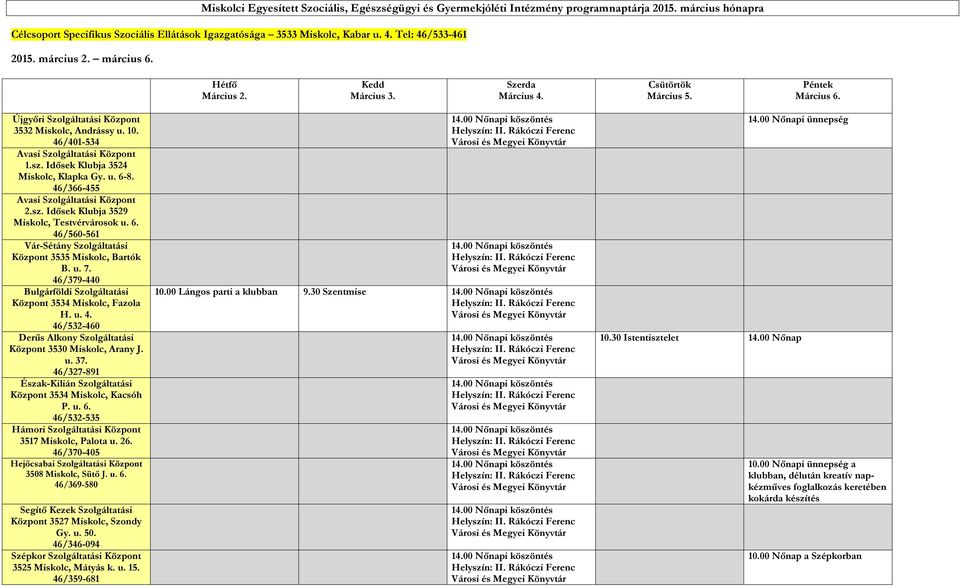 46/401-534 1.sz. Idősek Klubja 3524 Miskolc, Klapka Gy. u. 6-8. 46/366-455 2.sz. Idősek Klubja 3529 Miskolc, Testvérvárosok u. 6. 46/560-561 Vár-Sétány Szolgáltatási Központ 3535 Miskolc, Bartók B. u. 7.