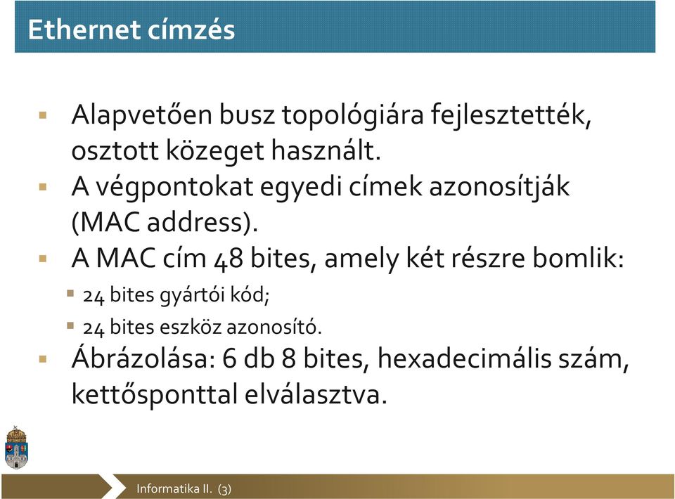 A MAC cím 48 bites, amely két részre bomlik: 24 bites gyártói kód; 24 bites