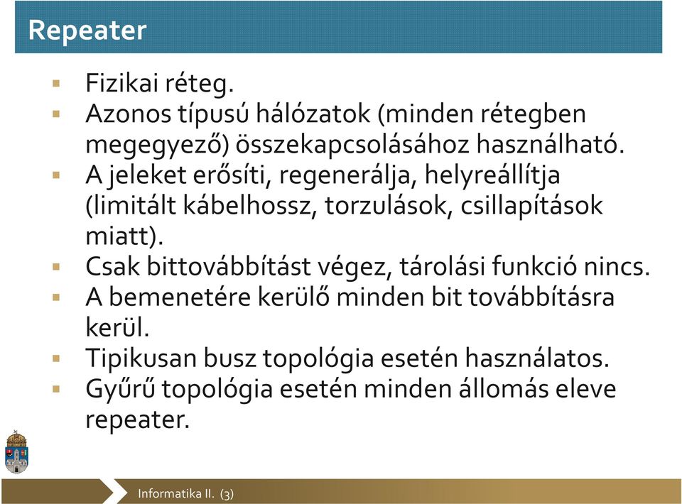 A jeleket erősíti, regenerálja, helyreállítja (limitált kábelhossz, torzulások, csillapítások miatt).