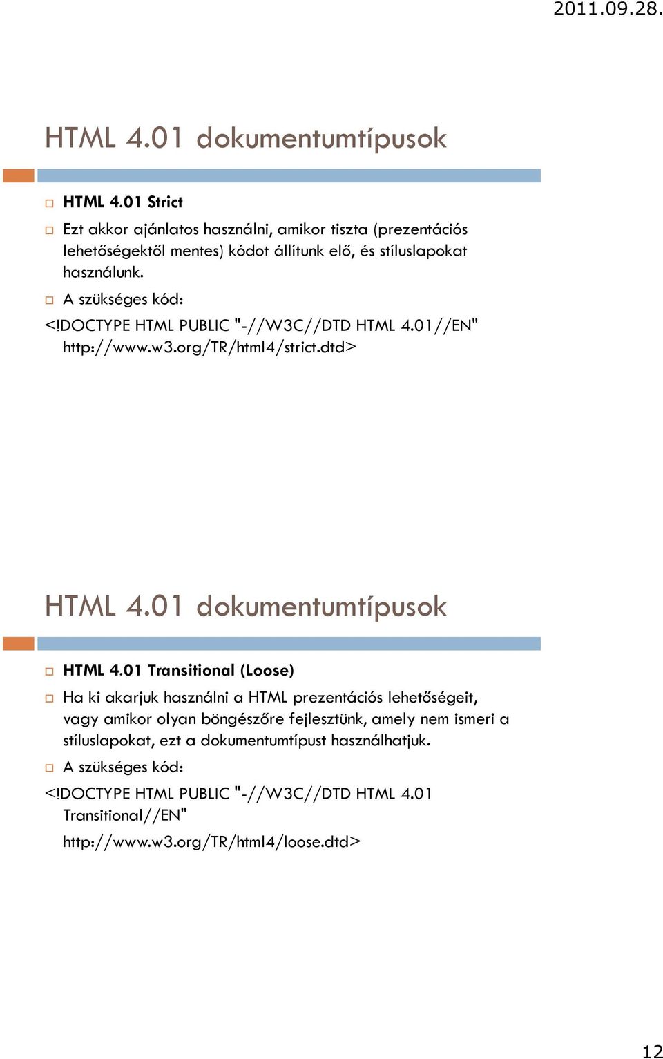 A szükséges kód: <!DOCTYPE HTML PUBLIC "-//W3C//DTD HTML 4.01//EN" http://www.w3.org/tr/html4/strict.