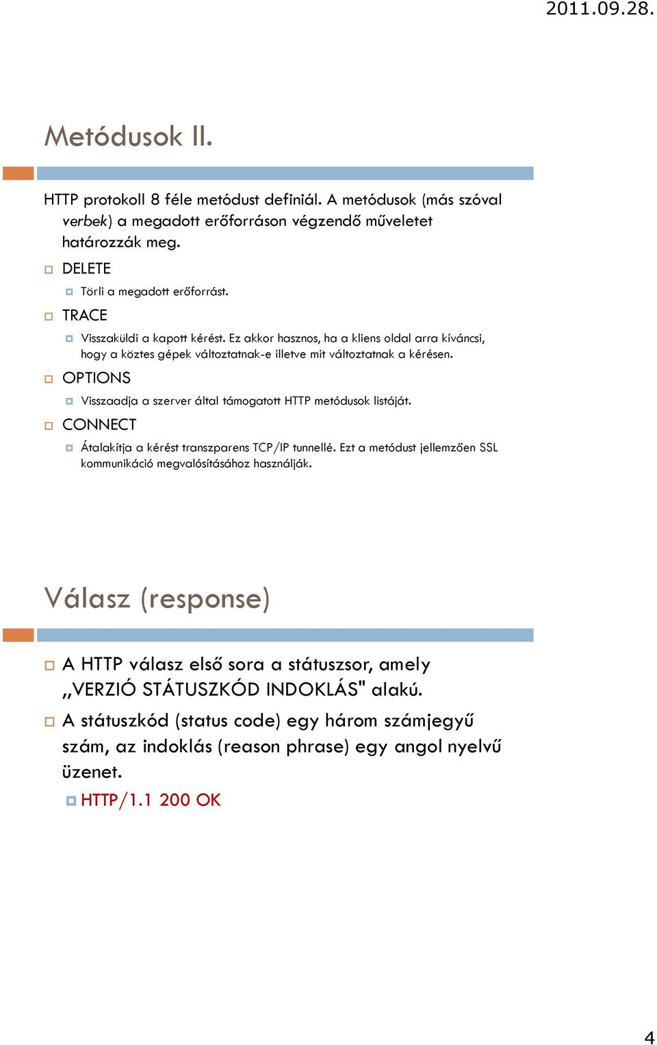 OPTIONS Visszaadja a szerver által támogatott HTTP metódusok listáját. CONNECT Átalakítja a kérést transzparens TCP/IP tunnellé.