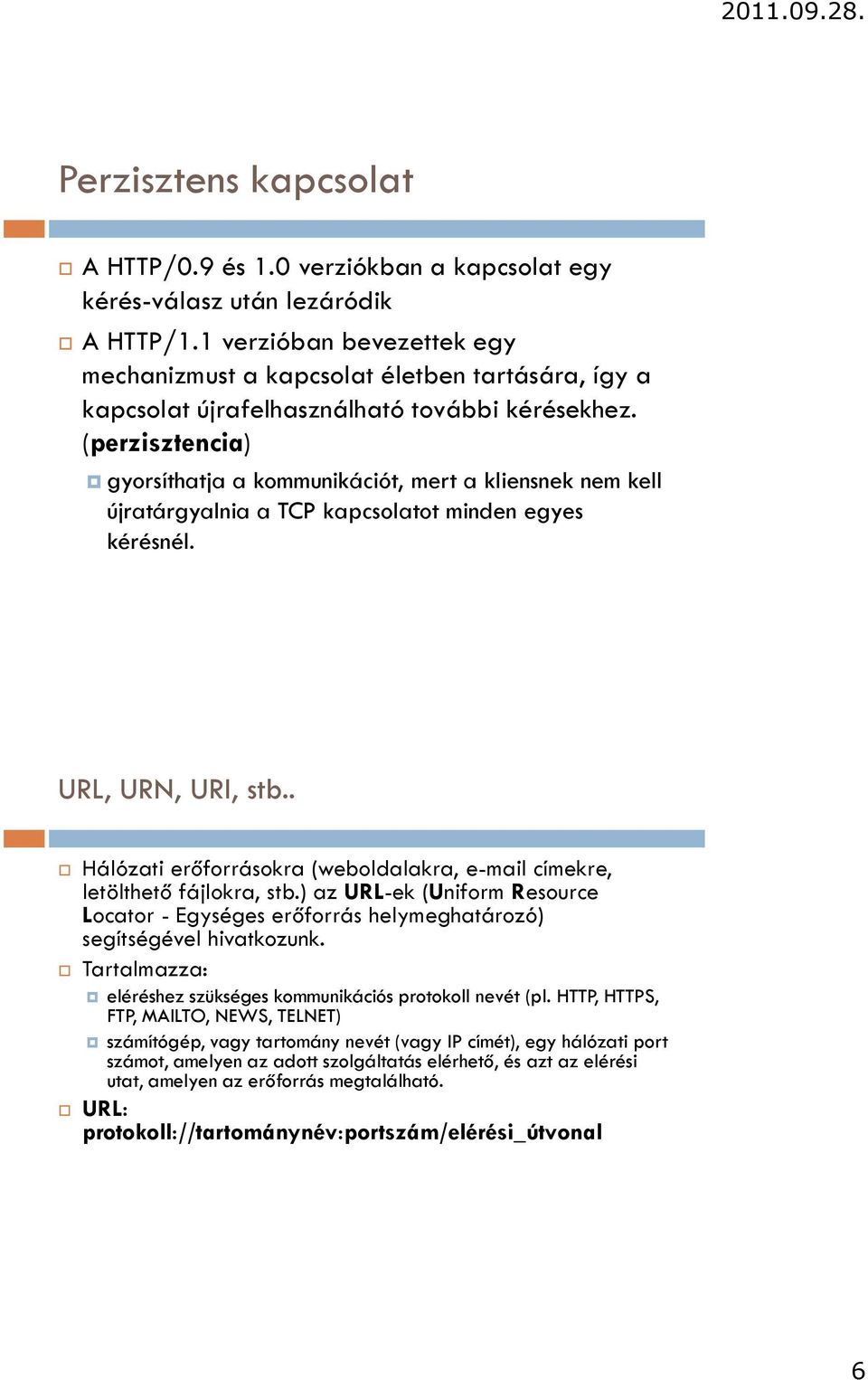 (perzisztencia) gyorsíthatja a kommunikációt, mert a kliensnek nem kell újratárgyalnia a TCP kapcsolatot minden egyes kérésnél. URL, URN, URI, stb.