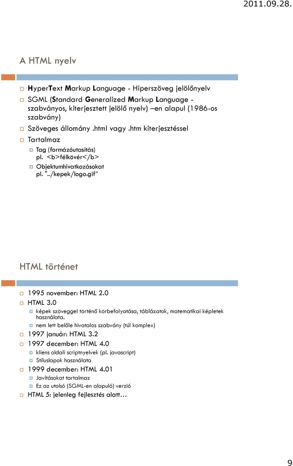 0 HTML 3.0 képek szöveggel történő körbefolyatása, táblázatok, matematikai képletek használata. nem lett belőle hivatalos szabvány (túl komplex) 1997 január: HTML 3.