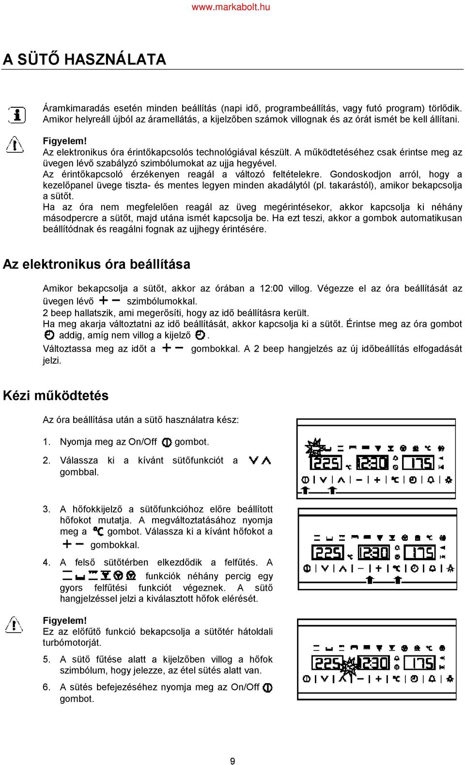 A működtetéséhez csak érintse meg az üvegen lévő szabályzó szimbólumokat az ujja hegyével. Az érintőkapcsoló érzékenyen reagál a változó feltételekre.