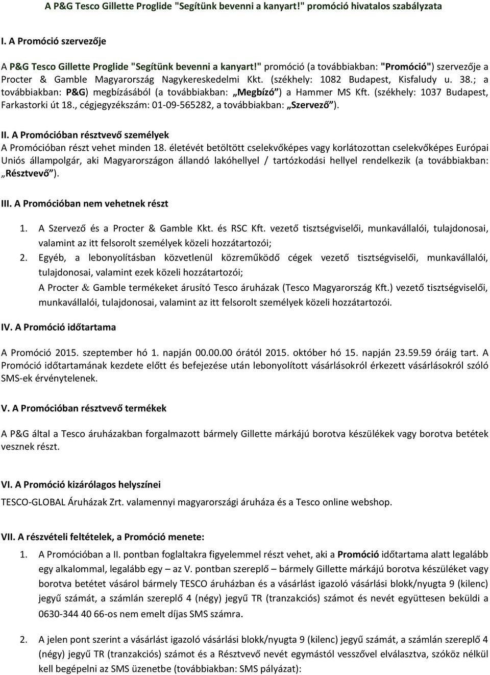 ; a továbbiakban: P&G) megbízásából (a továbbiakban: Megbízó ) a Hammer MS Kft. (székhely: 1037 Budapest, Farkastorki út 18., cégjegyzékszám: 01-09-565282, a továbbiakban: Szervező ). II.