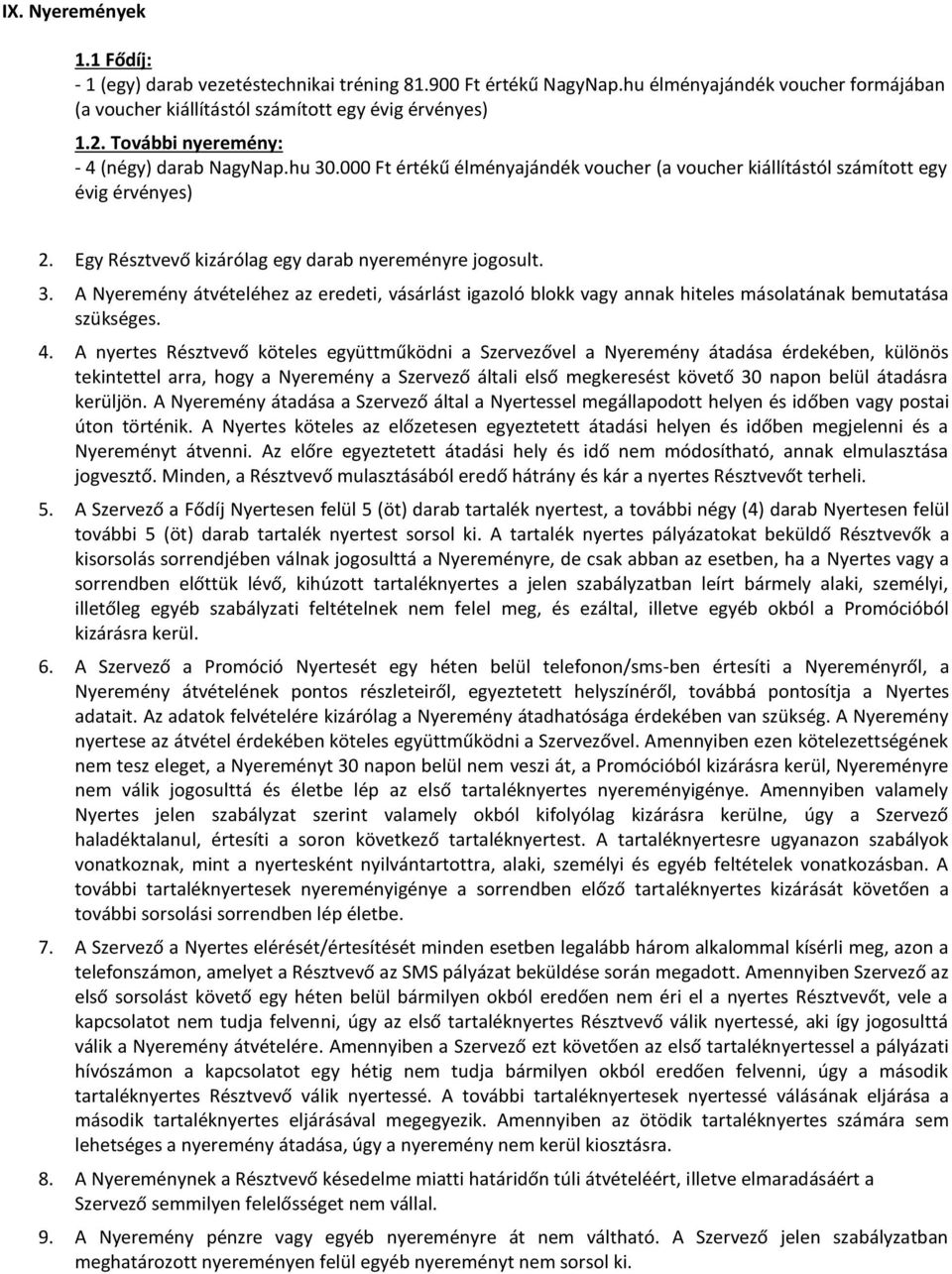 4. A nyertes Résztvevő köteles együttműködni a Szervezővel a Nyeremény átadása érdekében, különös tekintettel arra, hogy a Nyeremény a Szervező általi első megkeresést követő 30 napon belül átadásra