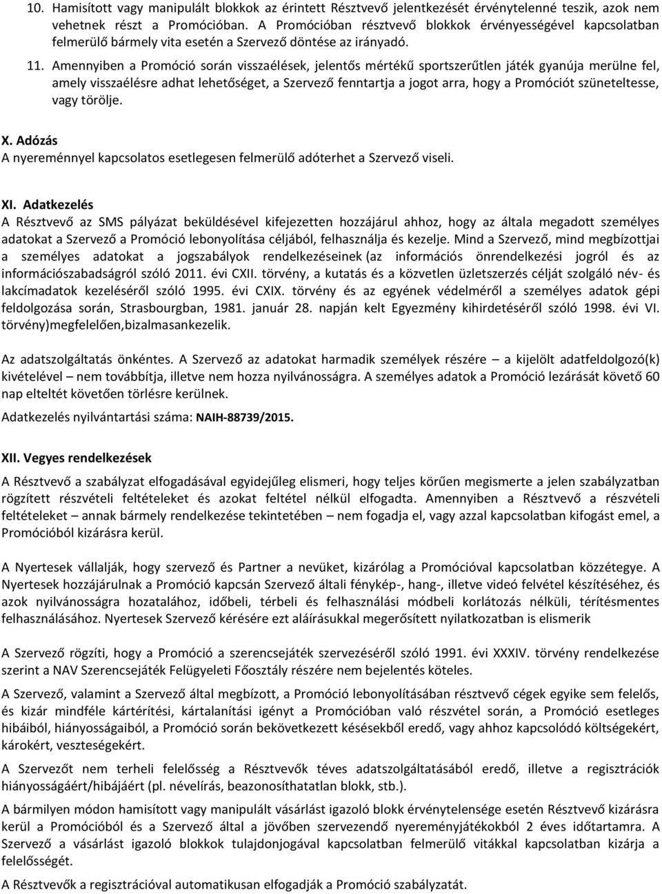 Amennyiben a Promóció során visszaélések, jelentős mértékű sportszerűtlen játék gyanúja merülne fel, amely visszaélésre adhat lehetőséget, a Szervező fenntartja a jogot arra, hogy a Promóciót