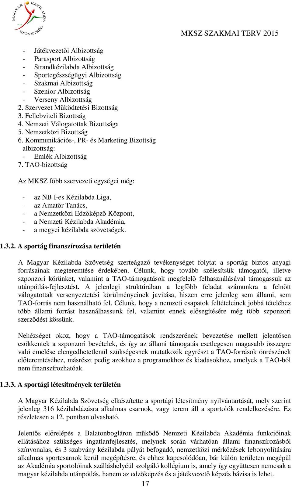 TAO-bizottság Az MKSZ főbb szervezeti egységei még: - az NB I-es Kézilabda Liga, - az Amatőr Tanács, - a Nemzetközi Edzőképző Központ, - a Nemzeti Kézilabda Akadémia, - a megyei kézilabda szövetségek.