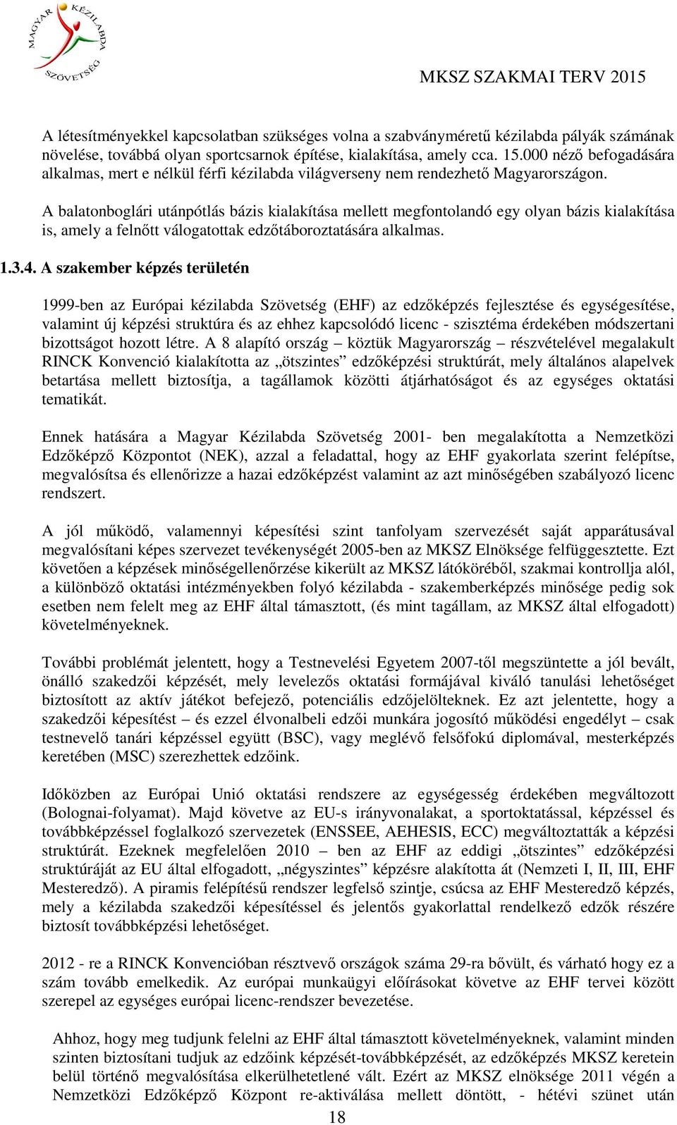 A balatonboglári utánpótlás bázis kialakítása mellett megfontolandó egy olyan bázis kialakítása is, amely a felnőtt válogatottak edzőtáboroztatására alkalmas. 1.3.4.