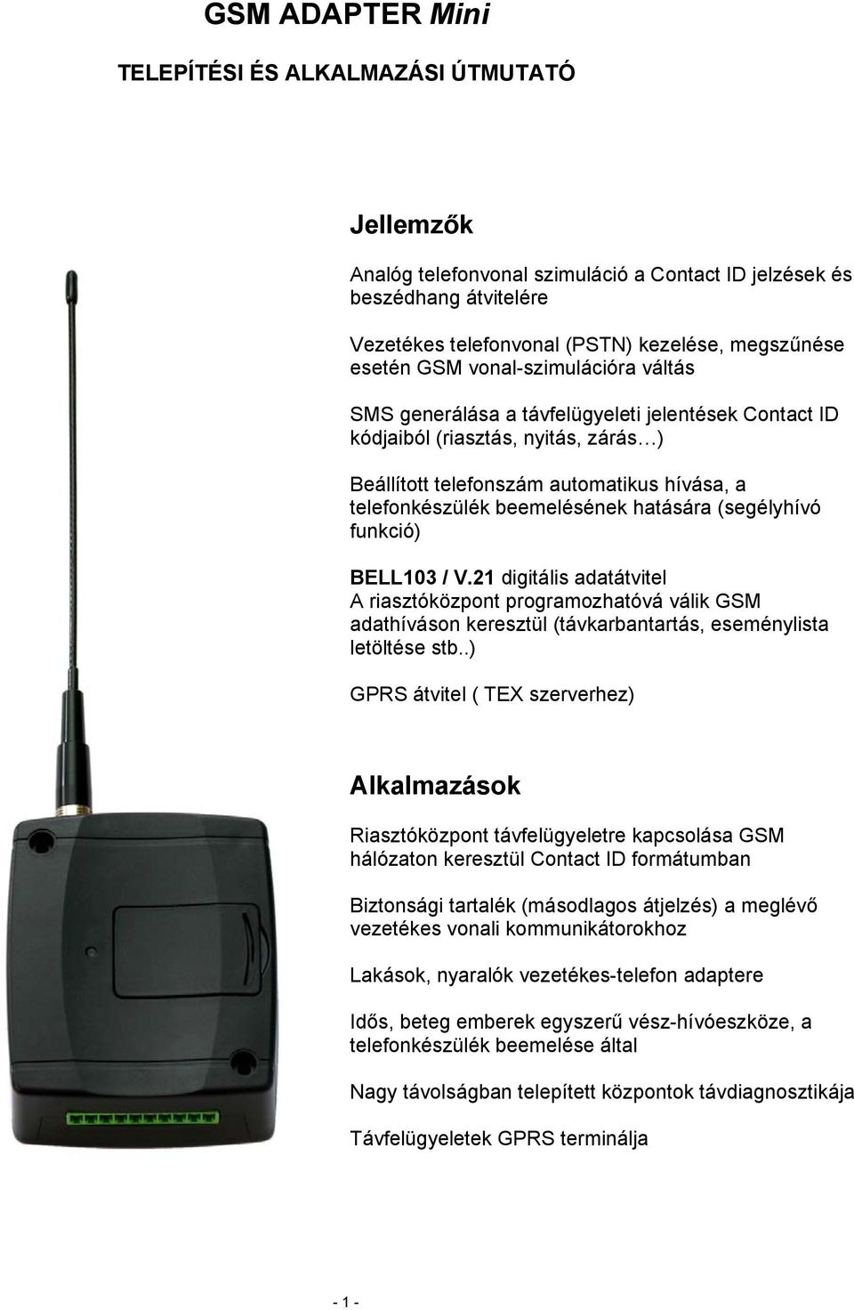 hatására (segélyhívó funkció) BELL103 / V.21 digitális adatátvitel A riasztóközpont programozhatóvá válik GSM adathíváson keresztül (távkarbantartás, eseménylista letöltése stb.