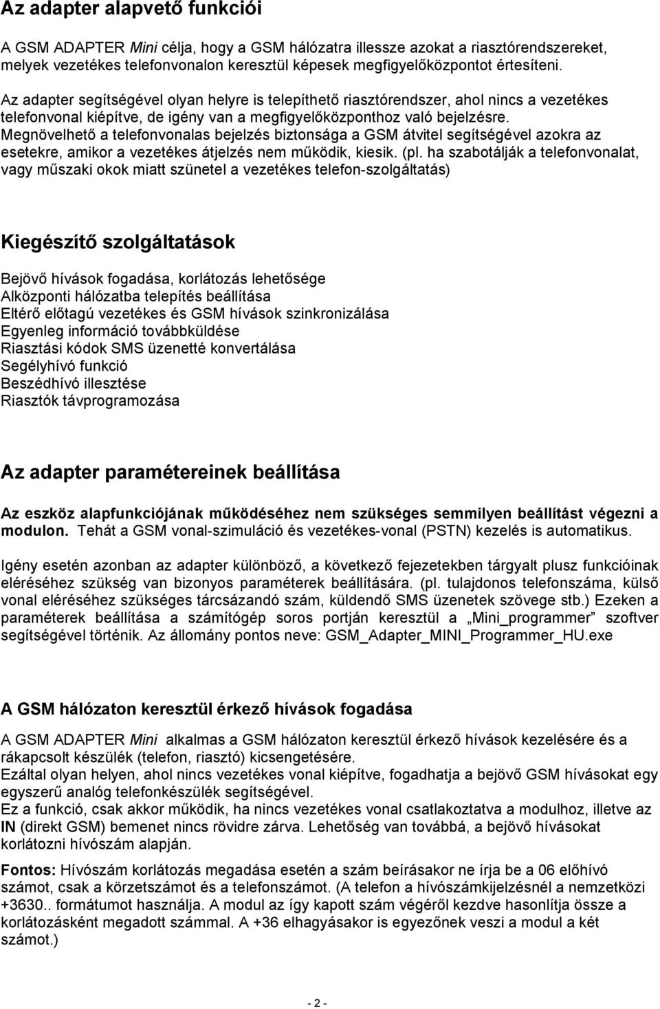 Megnövelhető a telefonvonalas bejelzés biztonsága a GSM átvitel segítségével azokra az esetekre, amikor a vezetékes átjelzés nem működik, kiesik. (pl.