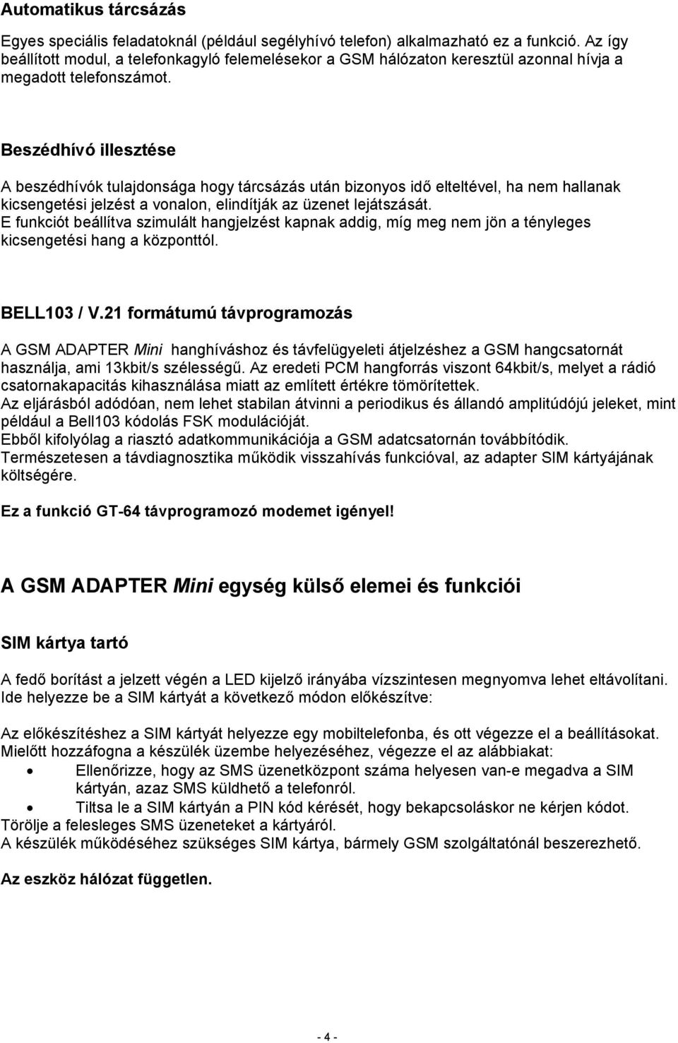 Beszédhívó illesztése A beszédhívók tulajdonsága hogy tárcsázás után bizonyos idő elteltével, ha nem hallanak kicsengetési jelzést a vonalon, elindítják az üzenet lejátszását.