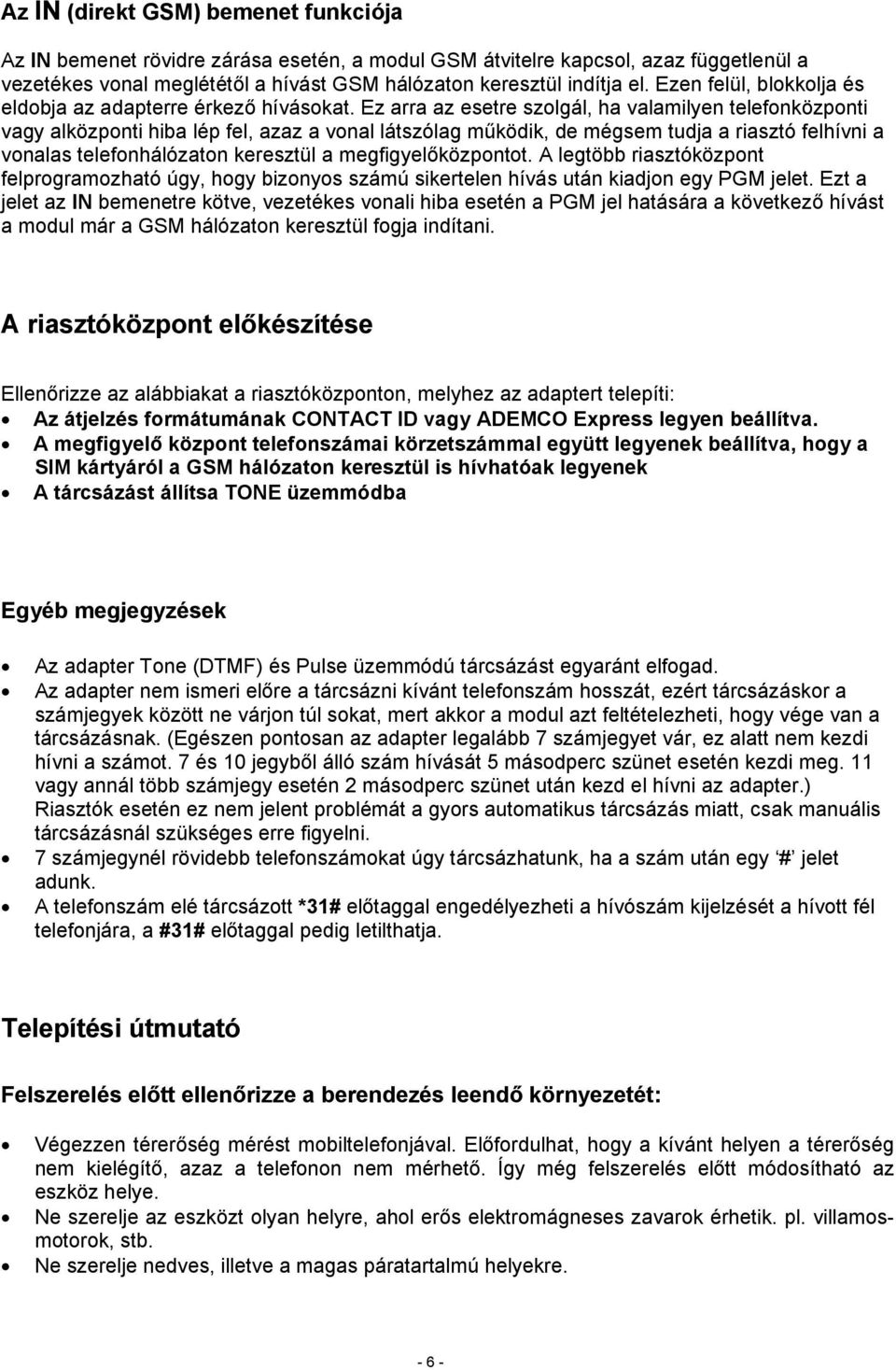 Ez arra az esetre szolgál, ha valamilyen telefonközponti vagy alközponti hiba lép fel, azaz a vonal látszólag működik, de mégsem tudja a riasztó felhívni a vonalas telefonhálózaton keresztül a