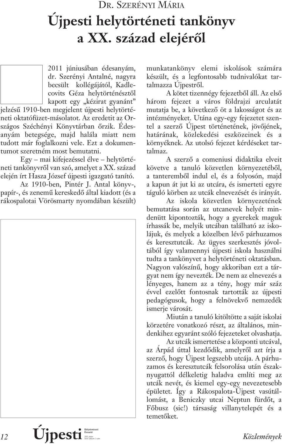 Az eredetit az Or - szágos Széchényi Könyv tárban ôrzik. Édesanyám betegsége, majd halála miatt nem tudott már foglalkozni vele. Ezt a dokumentumot szeretném most bemutatni.